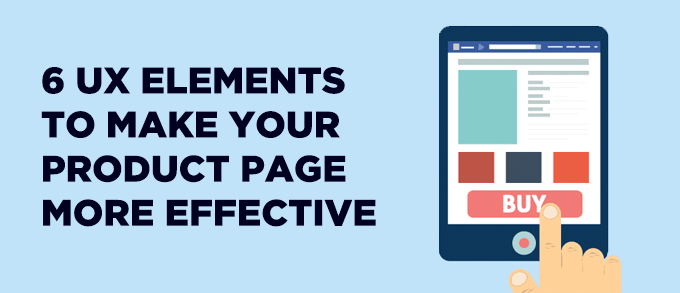 6 UX Elements To Make Your Product Page More Effective